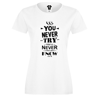 Дамска бяла тениска If you never try You will never know Дамска бяла тениска If you never try You will never know