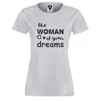 Дамска сива тениска The woman of your dreams Дамска сива тениска The woman of your dreams