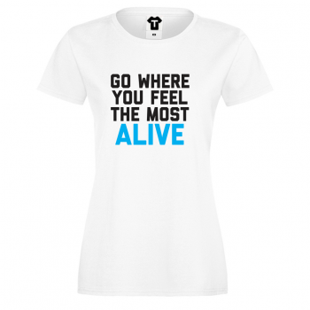 Дамска тениска бяла Go Where You Feel The Most Alive Дамска тениска бяла Go Where You Feel The Most Alive